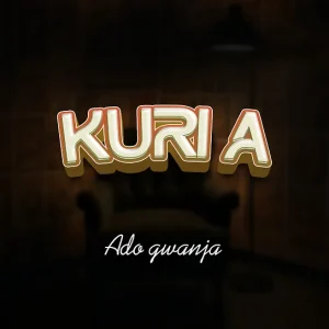 Ado Gwanja - Kuri A