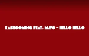 Kashcoming - Hello Hello Feat. MAVO