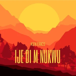 Ken Erics - Ije Di M Nukwu