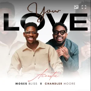Moses Bliss - Your Love (Acoustic) Ft. Chandler Moore