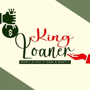 Respect Dj Fizzy - King Loaner Ft. Oshaa Dj Mighty V