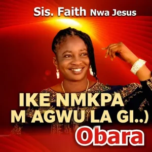 Sister faith nwa jesus - IKE NMKPA M AGWU LA GI