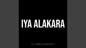DJ Damlex Soundit - Iya Alakara