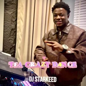 Dj Starkeed Tea Crazy Dance Radio Edit Ft Ikwuamaeze Emmanuel