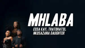 Essa Kay Mhlaba Ft Thatohatsi And Nkosazana Daughter
