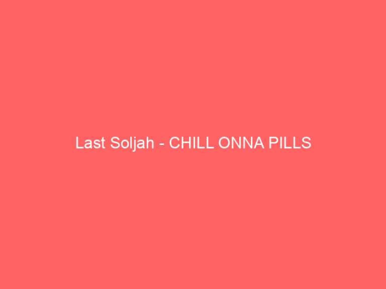 Last Soljah - CHILL ONNA PILLS
