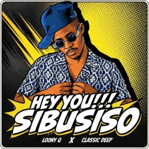 Loony Q Hey You Sibusiso Ft Classic Deep